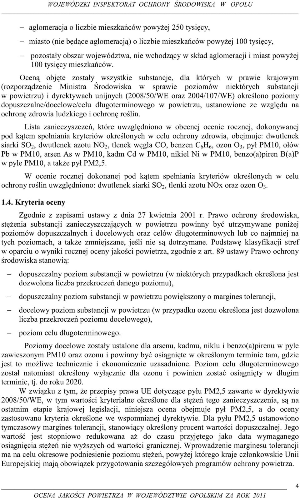 Oceną objęte zostały wszystkie substancje, dla których w prawie krajowym (rozporządzenie Ministra Środowiska w sprawie poziomów niektórych substancji w powietrzu) i dyrektywach unijnych (2008/50/WE