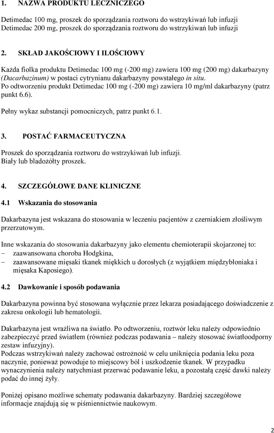 Po odtworzeniu produkt Detimedac 100 mg (-200 mg) zawiera 10 mg/ml dakarbazyny (patrz punkt 6.6). Pełny wykaz substancji pomocniczych, patrz punkt 6.1. 3.