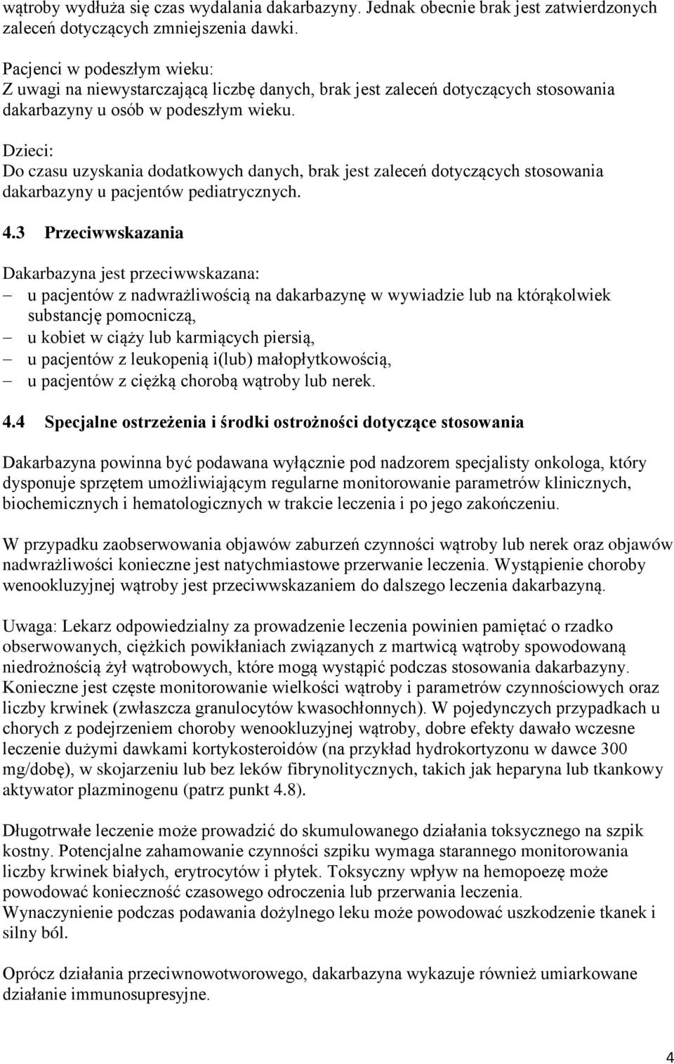 Dzieci: Do czasu uzyskania dodatkowych danych, brak jest zaleceń dotyczących stosowania dakarbazyny u pacjentów pediatrycznych. 4.