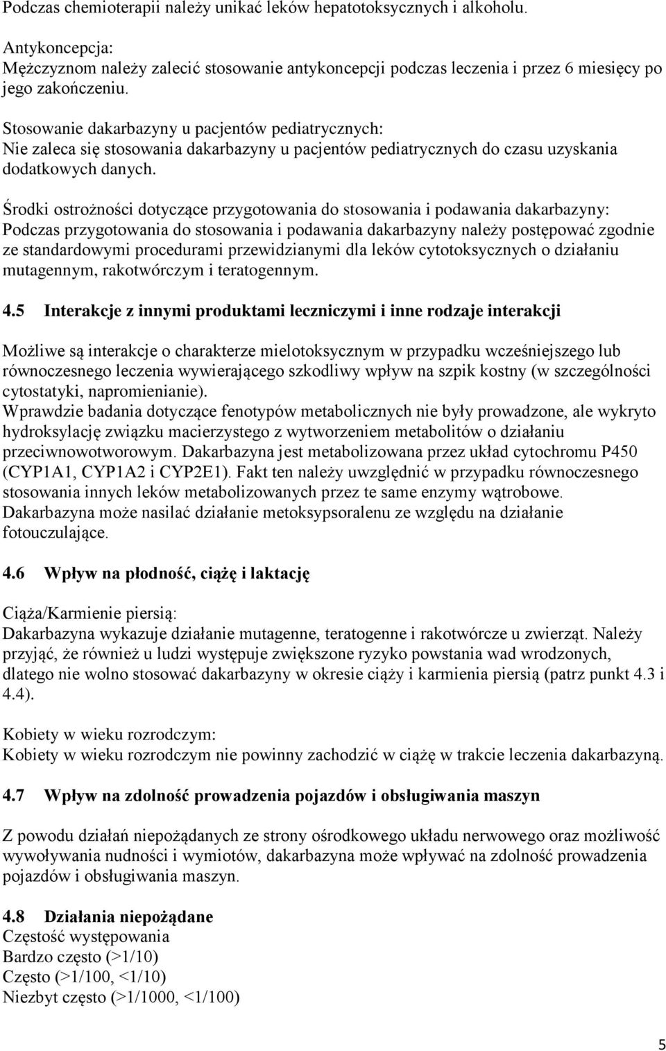 Środki ostrożności dotyczące przygotowania do stosowania i podawania dakarbazyny: Podczas przygotowania do stosowania i podawania dakarbazyny należy postępować zgodnie ze standardowymi procedurami