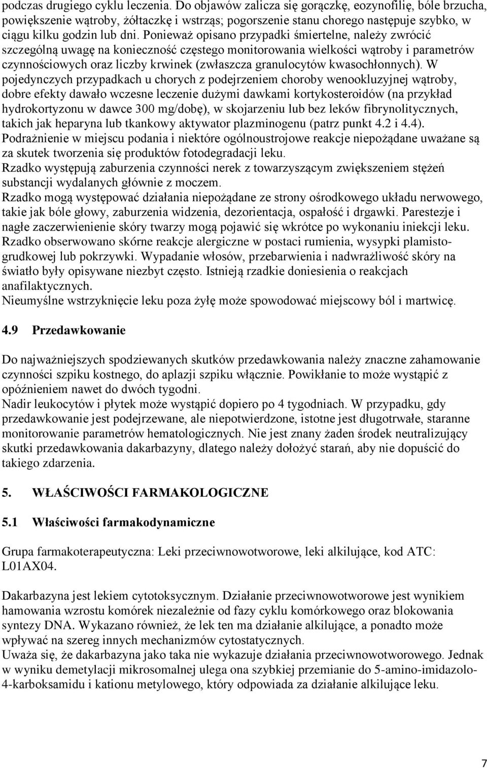 Ponieważ opisano przypadki śmiertelne, należy zwrócić szczególną uwagę na konieczność częstego monitorowania wielkości wątroby i parametrów czynnościowych oraz liczby krwinek (zwłaszcza granulocytów