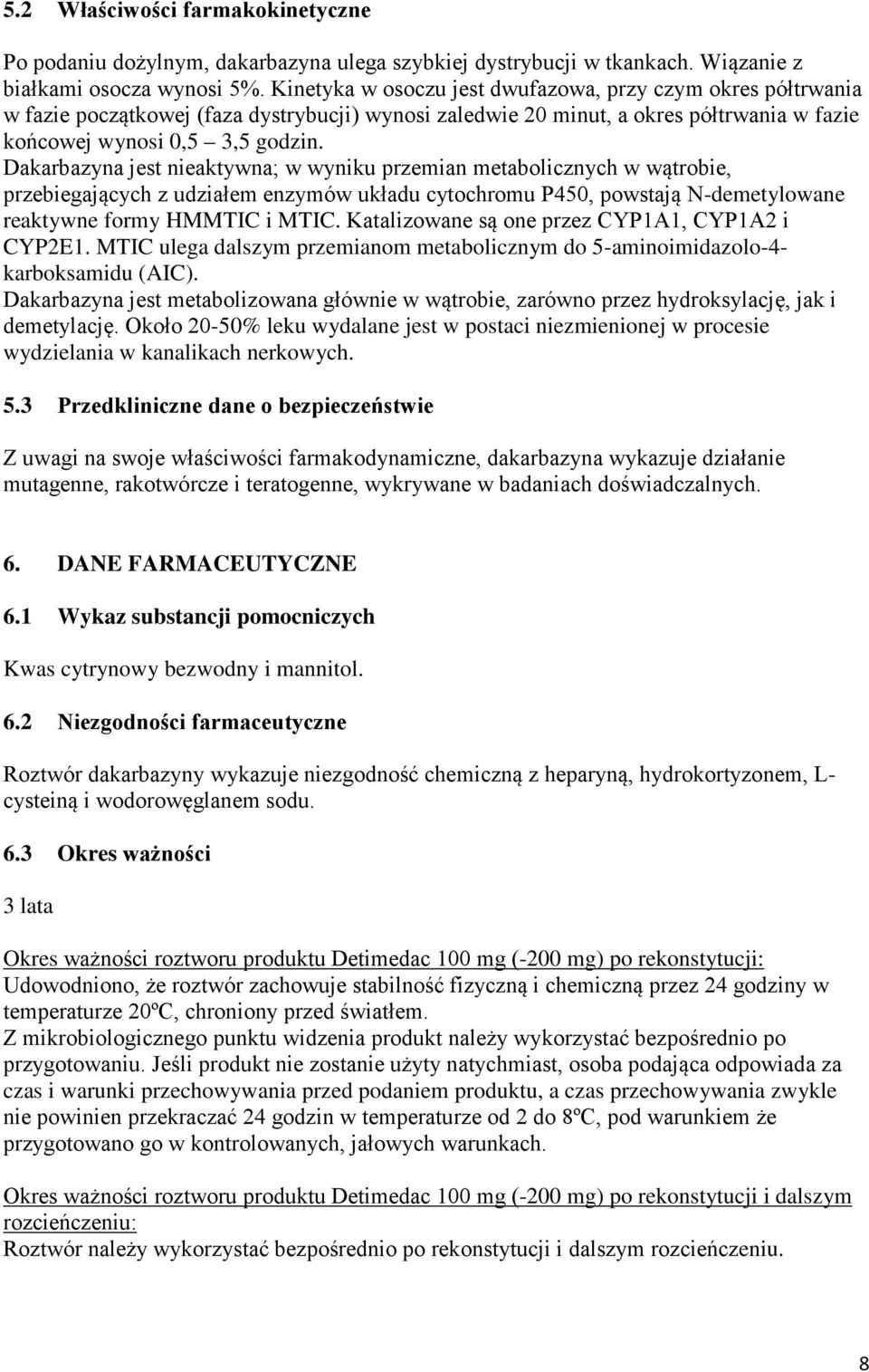 Dakarbazyna jest nieaktywna; w wyniku przemian metabolicznych w wątrobie, przebiegających z udziałem enzymów układu cytochromu P450, powstają N-demetylowane reaktywne formy HMMTIC i MTIC.
