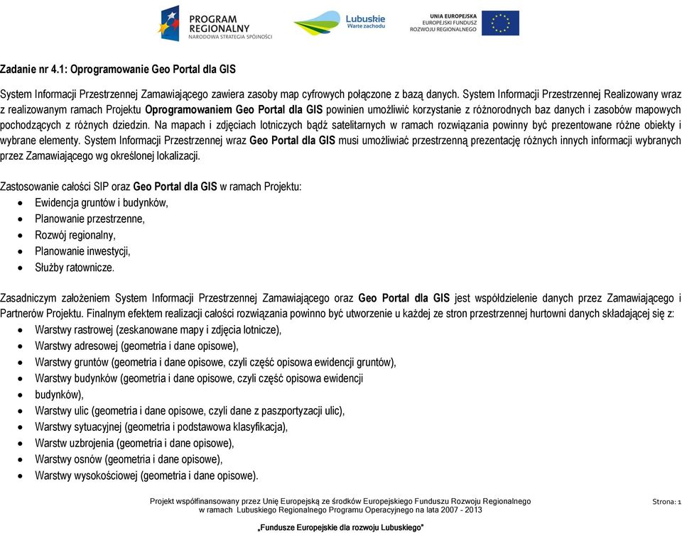 pochodzących z różnych dziedzin. Na mapach i zdjęciach lotniczych bądź satelitarnych w ramach rozwiązania powinny być prezentowane różne obiekty i wybrane elementy.