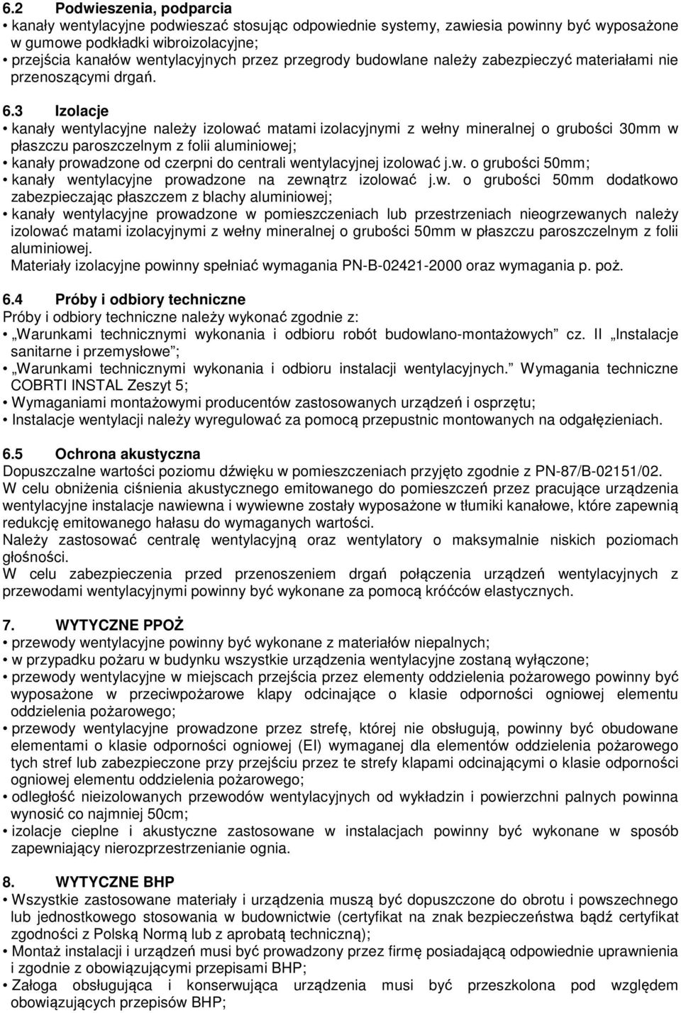 3 Izolacje kanały wentylacyjne należy izolować matami izolacyjnymi z wełny mineralnej o grubości 30mm w płaszczu paroszczelnym z folii aluminiowej; kanały prowadzone od czerpni do centrali