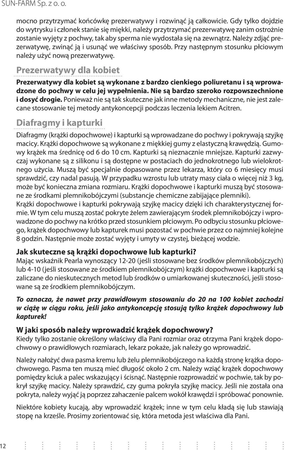 Należy zdjąć prezerwatywę, zwinąć ją i usunąć we właściwy sposób. Przy następnym stosunku płciowym należy użyć nową prezerwatywę.