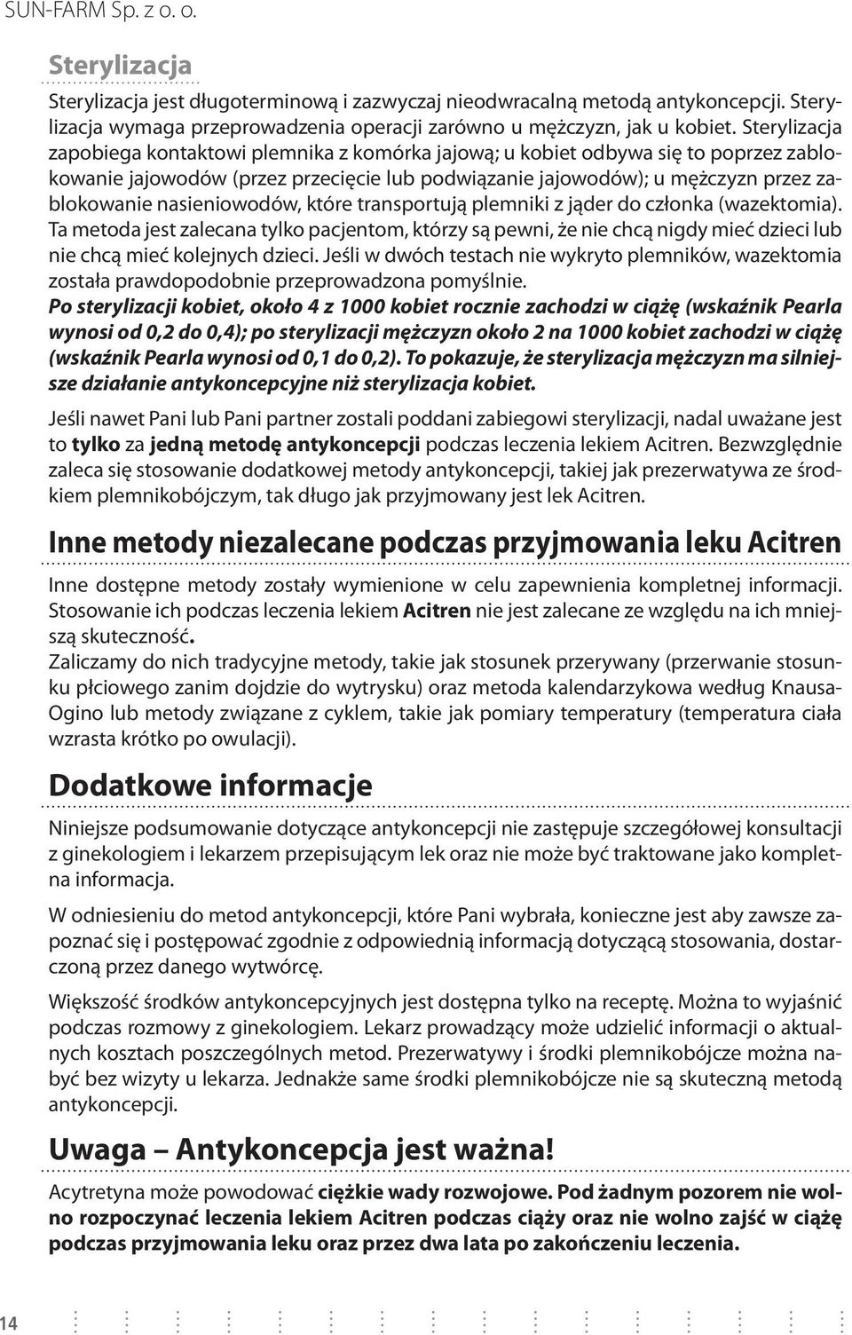 nasieniowodów, które transportują plemniki z jąder do członka (wazektomia). Ta metoda jest zalecana tylko pacjentom, którzy są pewni, że nie chcą nigdy mieć dzieci lub nie chcą mieć kolejnych dzieci.