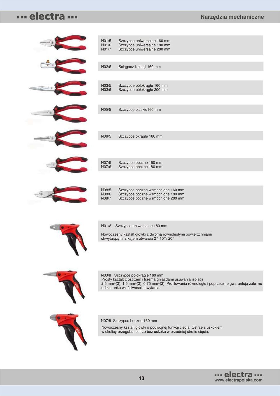 boczne wzmocnione 180 mm N08/7 Szczypce boczne wzmocnione 00 mm N01/8 Szczypce uniwersalne 180 mm Nowoczesny kształt główki z dwoma równoległymi powierzchniami chwytającymi z kątem otwarcia, 10 i 0