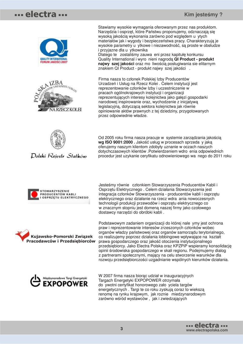 Charakteryzują je wysokie parametry użytkowe i niezawodność, są proste w obsłudze i przyjazne dla użytkownika Dlatego też zostaliśmy zauważeni przez kapitułę konkursu Quality International i