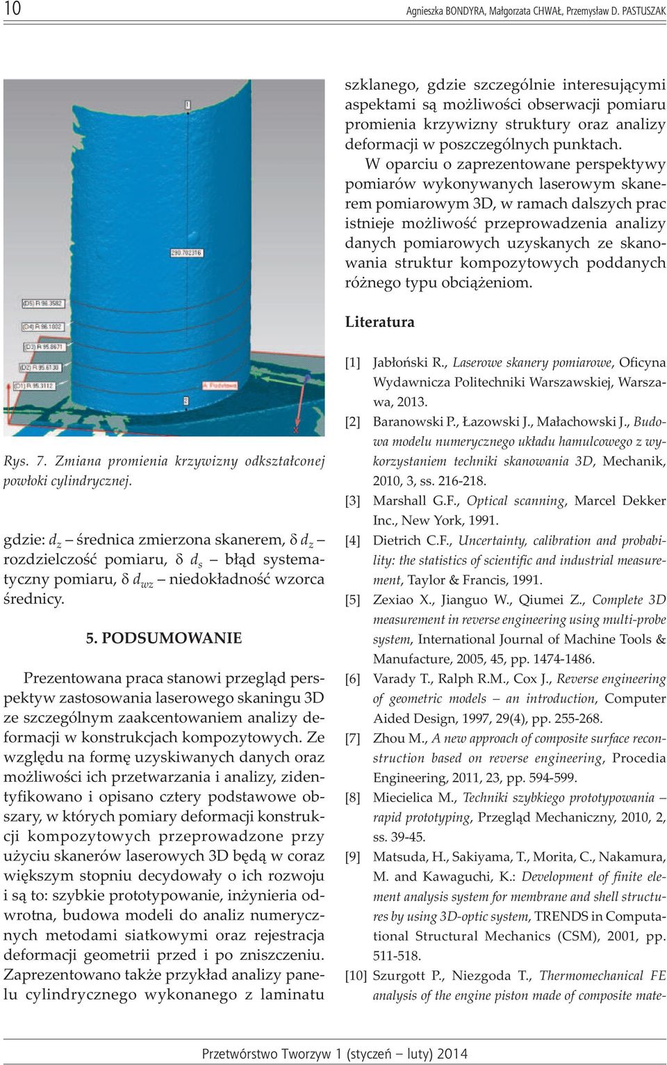 W oparciu o zaprezentowane perspektywy pomiarów wykonywanych laserowym skanerem pomiarowym 3D, w ramach dalszych prac istnieje mo liwoœæ przeprowadzenia analizy danych pomiarowych uzyskanych ze