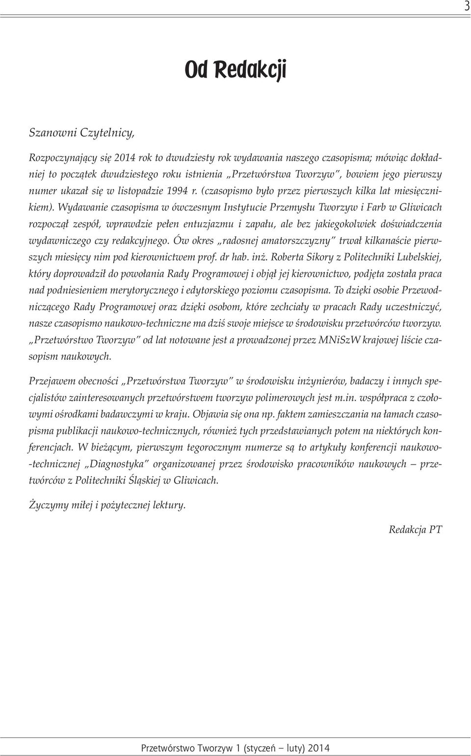 Wydawanie czasopisma w ówczesnym Instytucie Przemys³u Tworzyw i Farb w Gliwicach rozpocz¹³ zespó³, wprawdzie pe³en entuzjazmu i zapa³u, ale bez jakiegokolwiek doœwiadczenia wydawniczego czy