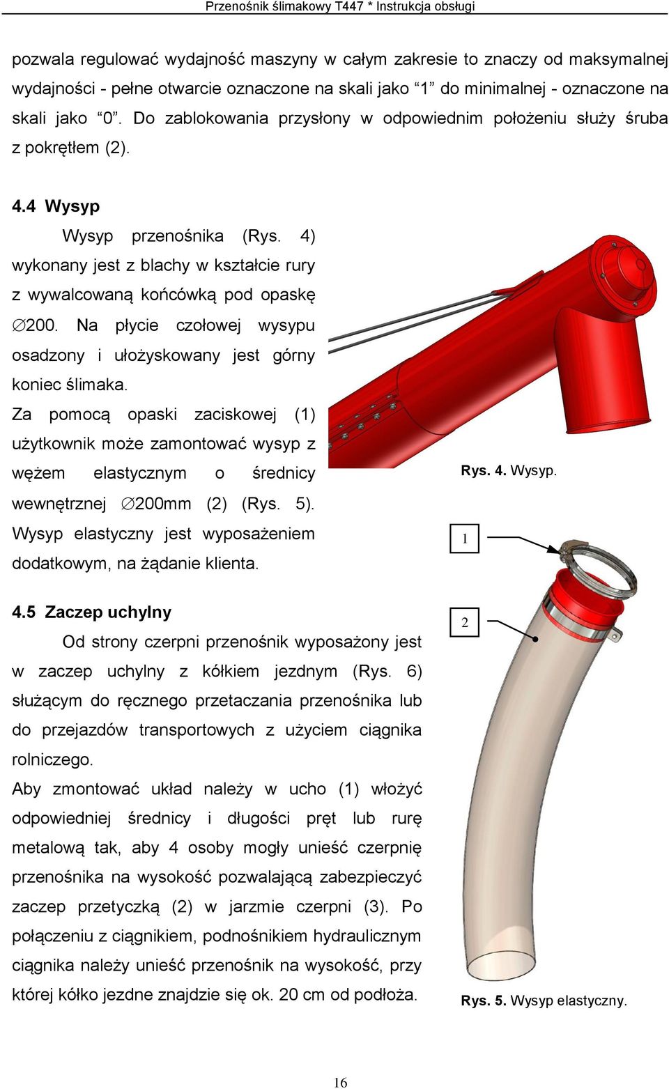 4) wykonany jest z blachy w kształcie rury z wywalcowaną końcówką pod opaskę 200. Na płycie czołowej wysypu osadzony i ułożyskowany jest górny koniec ślimaka.