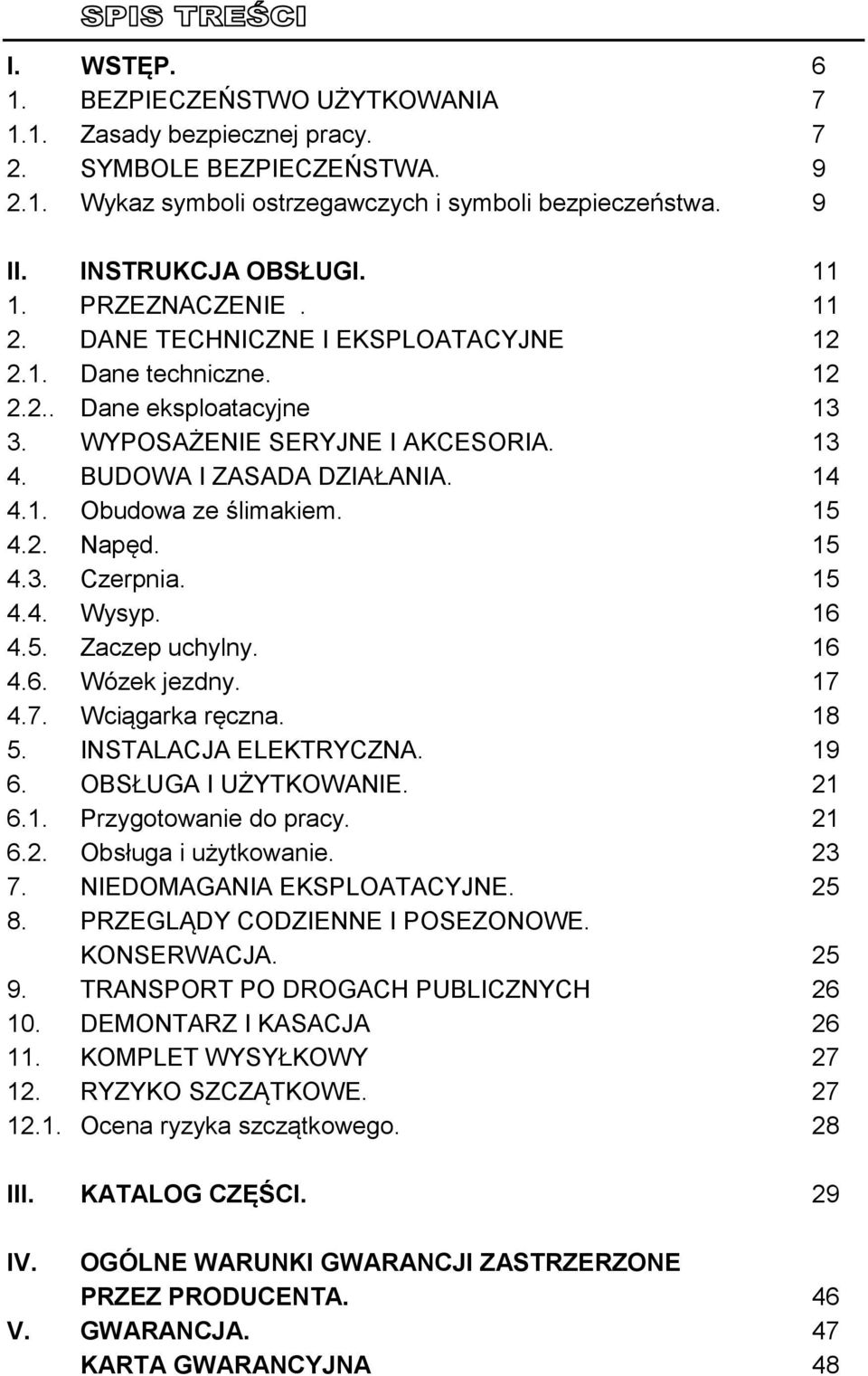 15 4.2. Napęd. 15 4.3. Czerpnia. 15 4.4. Wysyp. 16 4.5. Zaczep uchylny. 16 4.6. Wózek jezdny. 17 4.7. Wciągarka ręczna. 18 5. INSTALACJA ELEKTRYCZNA. 19 6. OBSŁUGA I UŻYTKOWANIE. 21 6.1. Przygotowanie do pracy.