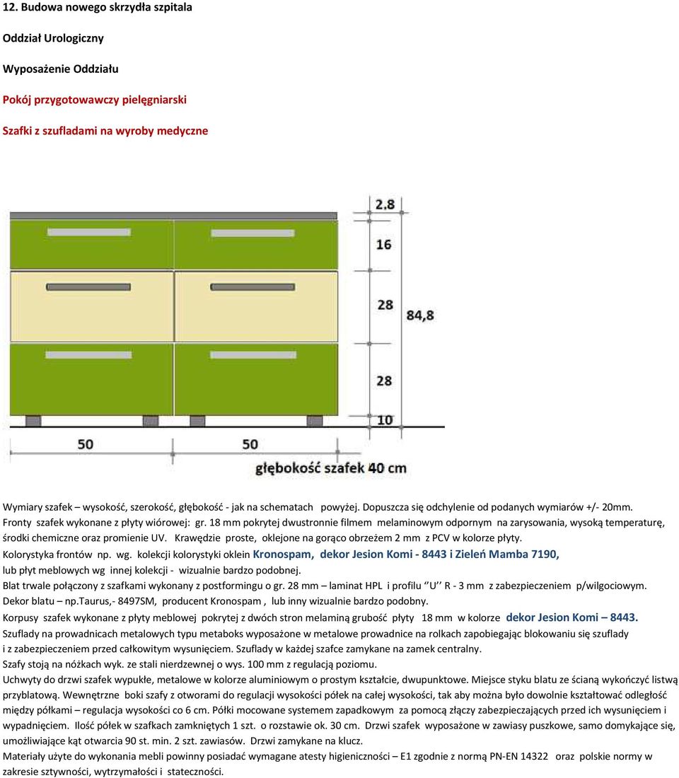 18 mm pokrytej dwustronnie filmem melaminowym odpornym na zarysowania, wysoką temperaturę, środki chemiczne oraz promienie UV. Krawędzie proste, oklejone na gorąco obrzeżem 2 mm z PCV w kolorze płyty.