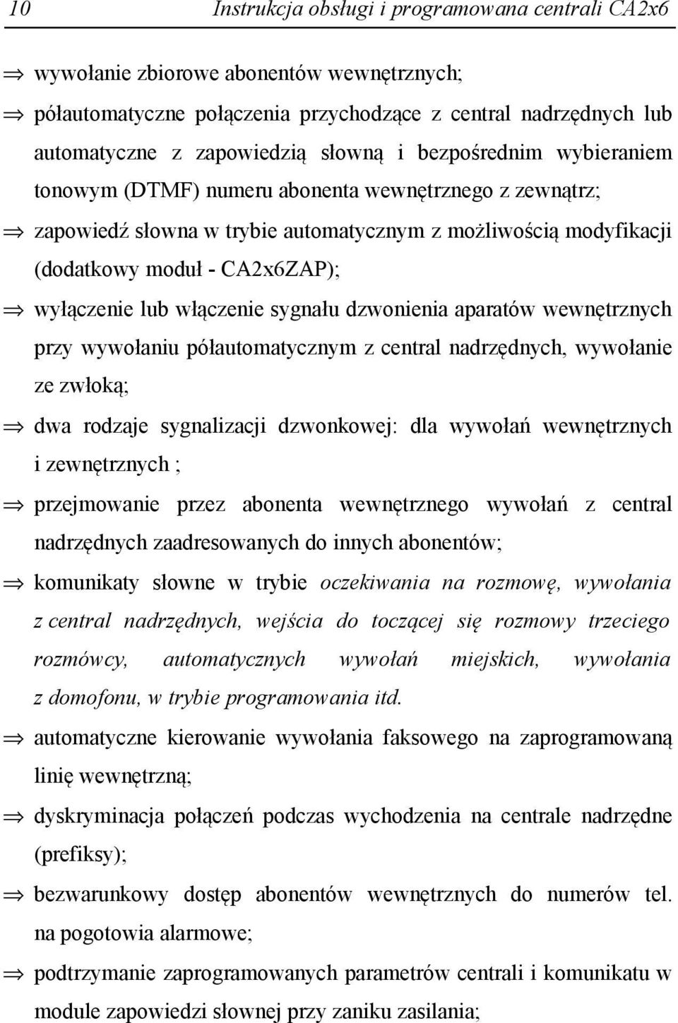 przy wywołaniu półautomatycznym z central nadrzędnych, wywołanie ze zwłoką; dwa rodzaje sygnalizacji dzwonkowej: dla wywołań wewnętrznych i zewnętrznych ; przejmowanie przez abonenta wewnętrznego