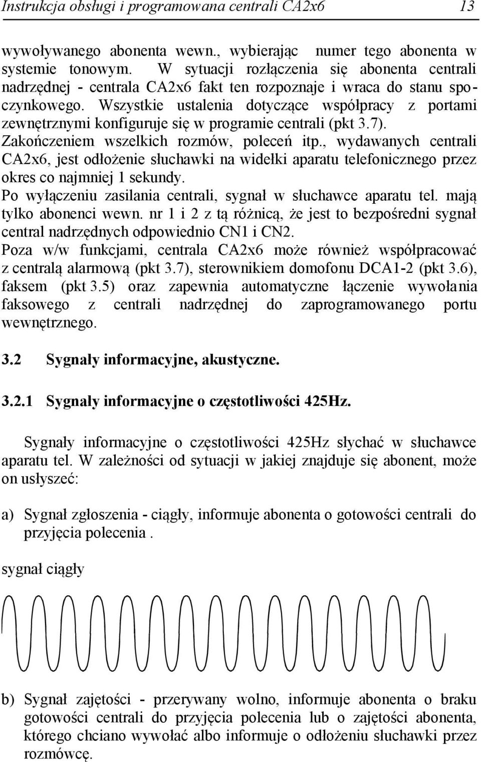 Wszystkie ustalenia dotyczące współpracy z portami zewnętrznymi konfiguruje się w programie centrali (pkt 3.7). Zakończeniem wszelkich rozmów, poleceń itp.