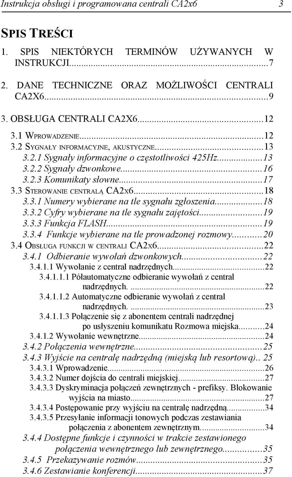 ..18 3.3.2 Cyfry wybierane na tle sygnału zajętości...19 3.3.3 Funkcja FLASH...19 3.3.4 Funkcje wybierane na tle prowadzonej rozmowy...20 3.4 OBSŁUGA FUNKCJI W CENTRALI CA2X6...22 3.4.1 Odbieranie wywołań dzwonkowych.