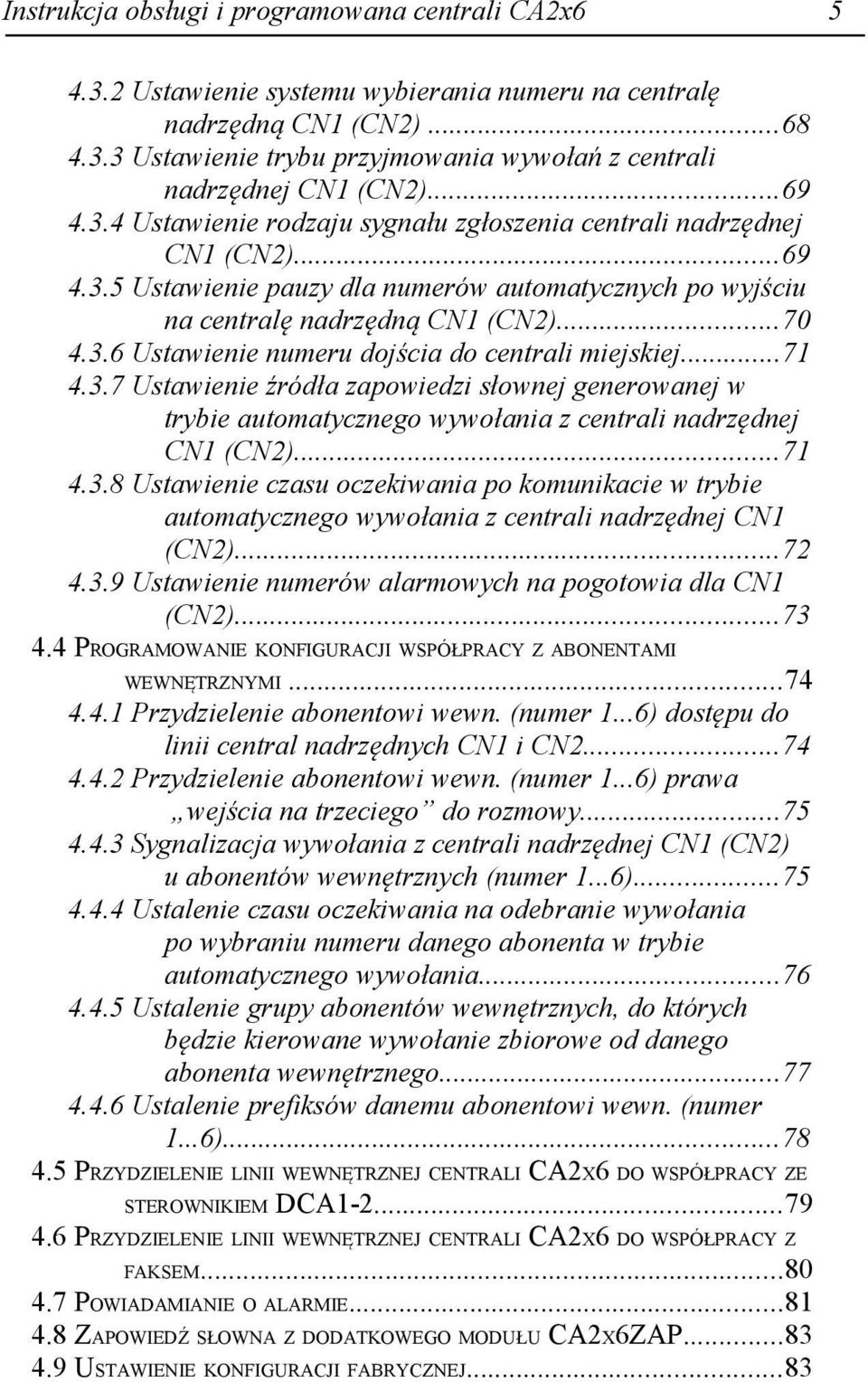 ..71 4.3.8 Ustawienie czasu oczekiwania po komunikacie w trybie automatycznego wywołania z centrali nadrzędnej CN1 (CN2)...72 4.3.9 Ustawienie numerów alarmowych na pogotowia dla CN1 (CN2)...73 4.