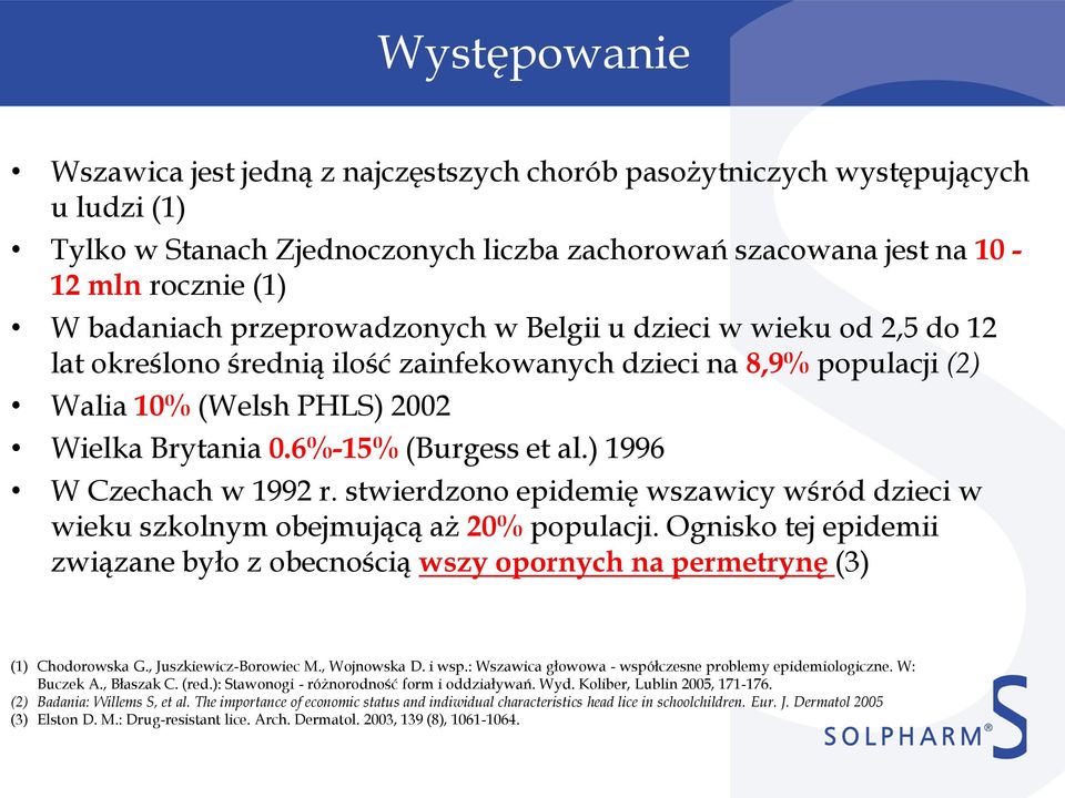 ) 1996 W Czechach w 1992 r. stwierdzono epidemię wszawicy wśród dzieci w wieku szkolnym obejmującą aż 20% populacji.