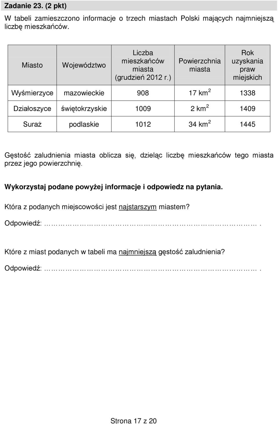 ) Powierzchnia miasta Rok uzyskania praw miejskich Wyśmierzyce mazowieckie 908 17 km 2 1338 Działoszyce świętokrzyskie 1009 2 km 2 1409 Suraż podlaskie 1012 34 km 2 1445