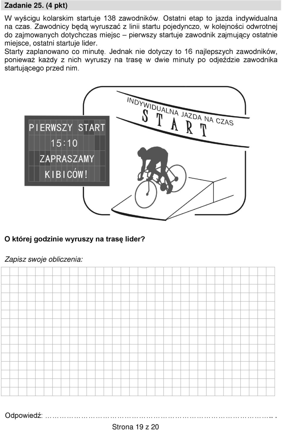 zajmujący ostatnie miejsce, ostatni startuje lider. Starty zaplanowano co minutę.