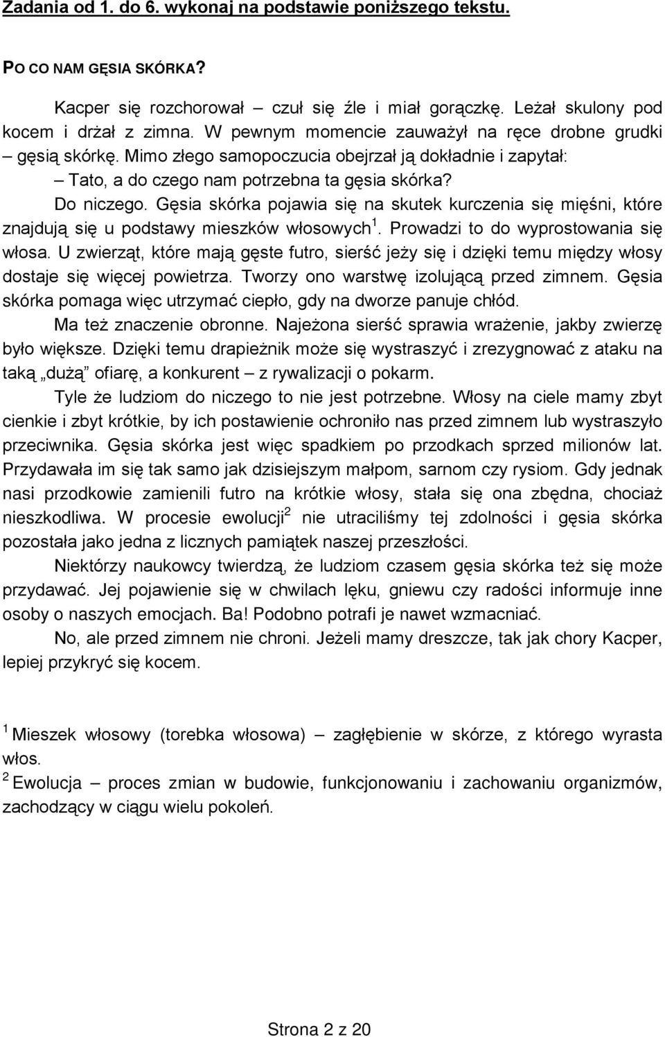 Gęsia skórka pojawia się na skutek kurczenia się mięśni, które znajdują się u podstawy mieszków włosowych 1. Prowadzi to do wyprostowania się włosa.