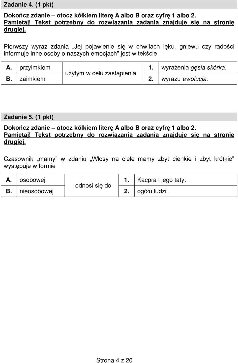 użytym w celu zastąpienia B. zaimkiem 2. wyrazu ewolucja. Zadanie 5. (1 pkt) Dokończ zdanie otocz kółkiem literę A albo B oraz cyfrę 1 albo 2. Pamiętaj!