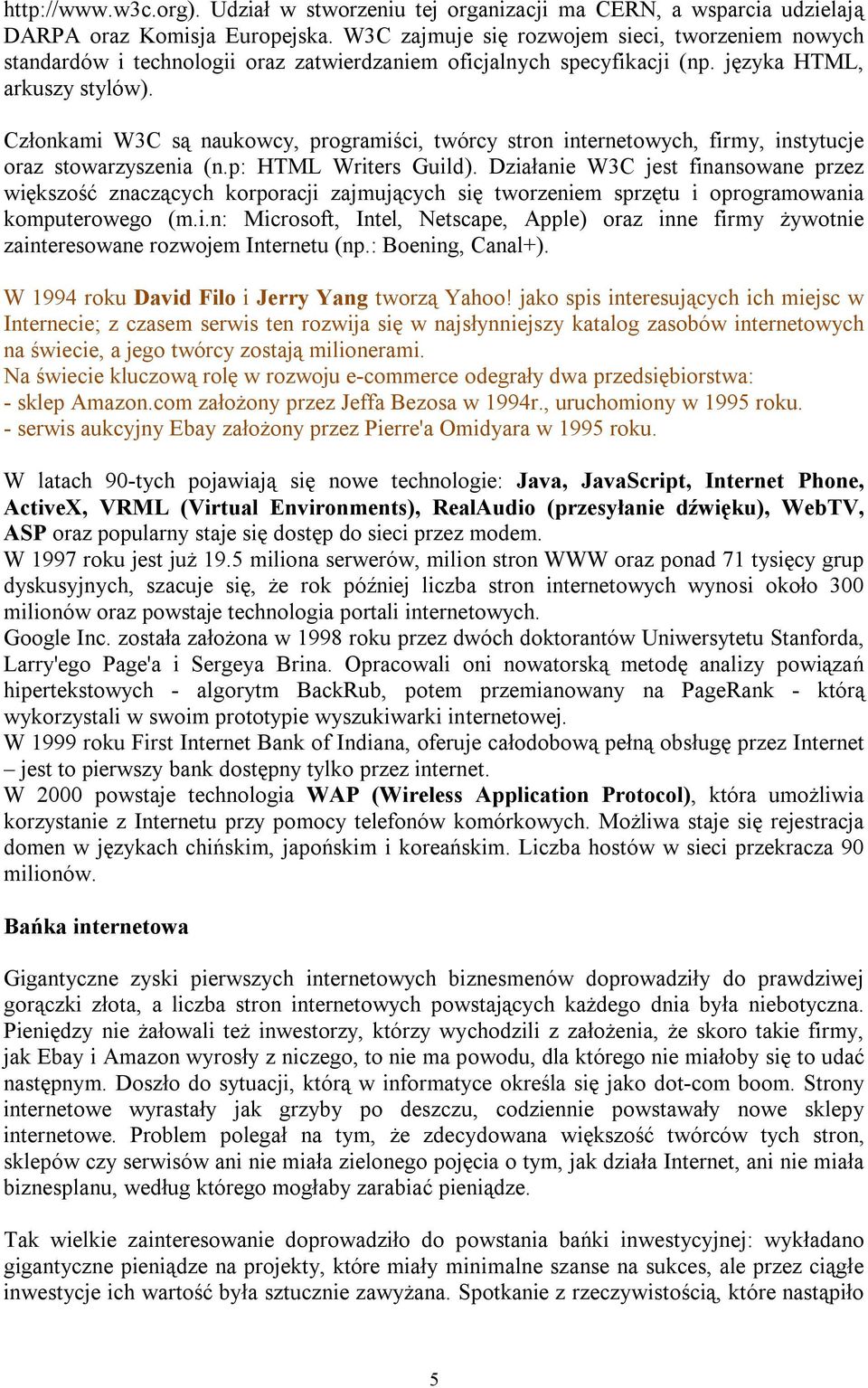 Członkami W3C są naukowcy, programiści, twórcy stron internetowych, firmy, instytucje oraz stowarzyszenia (n.p: HTML Writers Guild).