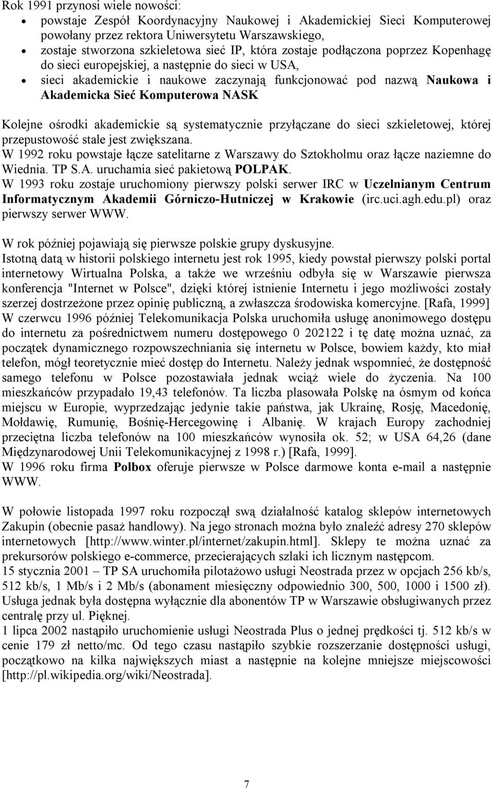 Kolejne ośrodki akademickie są systematycznie przyłączane do sieci szkieletowej, której przepustowość stale jest zwiększana.