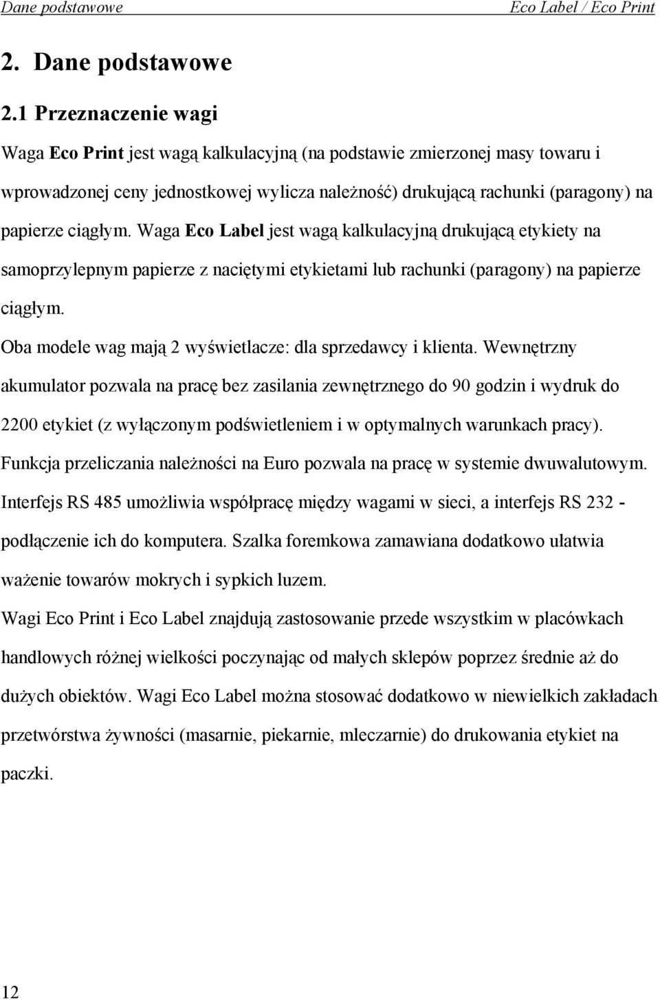 Waga Eco Label jest wagą kalkulacyjną drukującą etykiety na samoprzylepnym papierze z naciętymi etykietami lub rachunki (paragony) na papierze ciągłym.