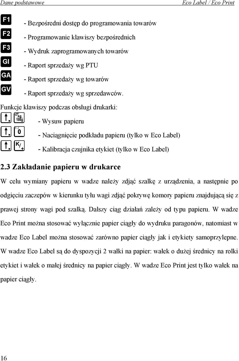 Funkcje klawiszy podczas obsługi drukarki: - Wysuw papieru - Naciągnięcie podkładu papieru (tylko w Eco Label) - Kalibracja czujnika etykiet (tylko w Eco Label) 2.