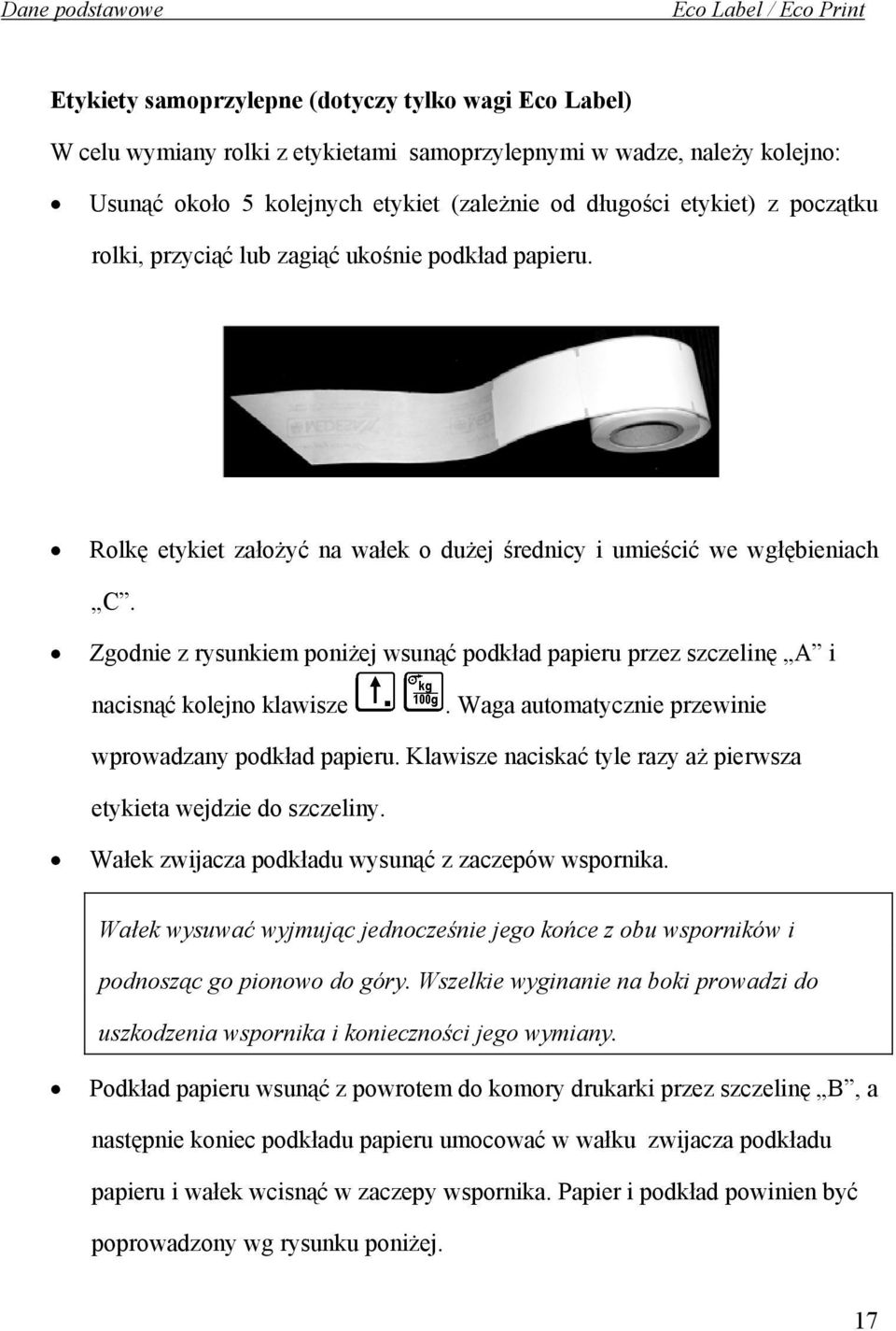 Zgodnie z rysunkiem poniżej wsunąć podkład papieru przez szczelinę A i nacisnąć kolejno klawisze. Waga automatycznie przewinie wprowadzany podkład papieru.