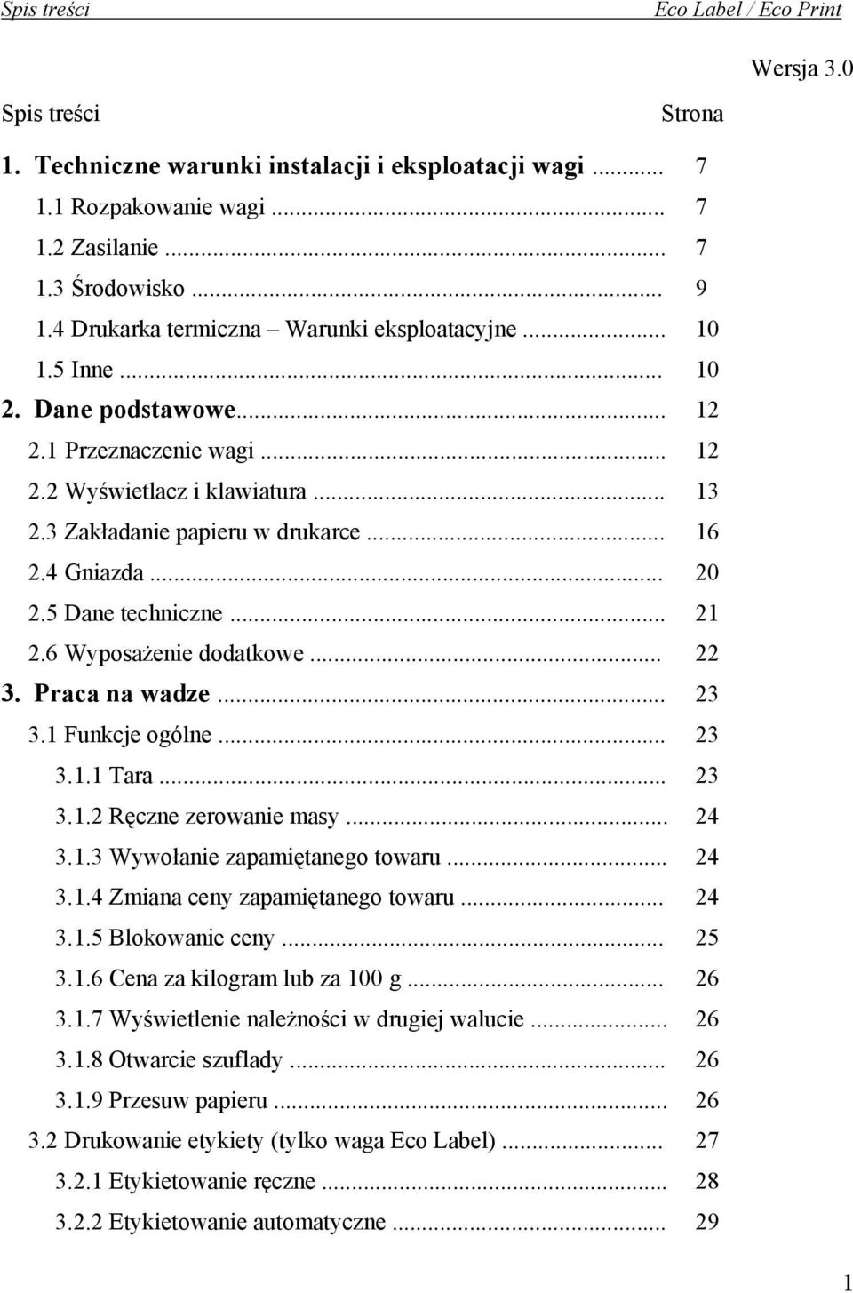 4 Gniazda... 20 2.5 Dane techniczne... 21 2.6 Wyposażenie dodatkowe... 22 3. Praca na wadze... 23 3.1 Funkcje ogólne... 23 3.1.1 Tara... 23 3.1.2 Ręczne zerowanie masy... 24 3.1.3 Wywołanie zapamiętanego towaru.