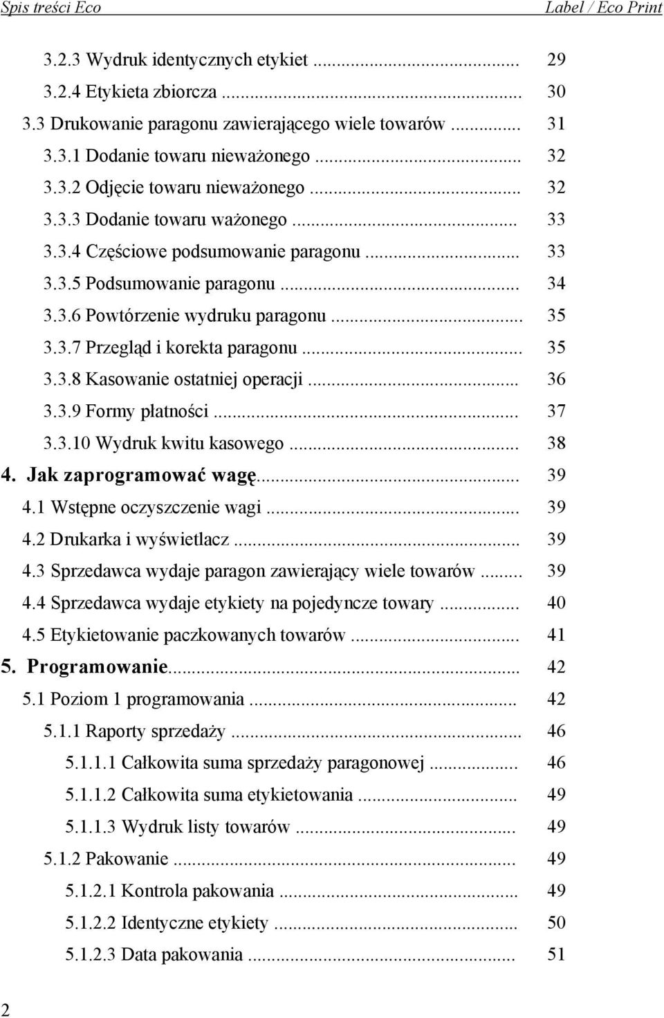 3.7 Przegląd i korekta paragonu... 35 3.3.8 Kasowanie ostatniej operacji... 36 3.3.9 Formy płatności... 37 3.3.10 Wydruk kwitu kasowego... 38 4. Jak zaprogramować wagę... 39 4.