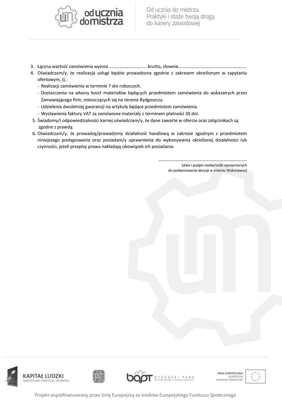 - Dostarczenia na własny koszt materiałów będących przedmiotem zamówienia do wskazanych przez Zamawiającego firm, mieszczących się na terenie Bydgoszczy.