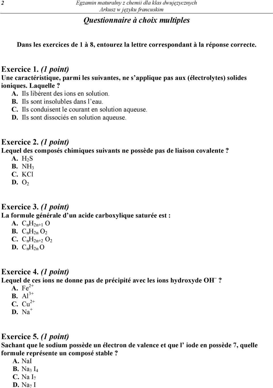 Ils conduisent le courant en solution aqueuse. D. Ils sont dissociés en solution aqueuse. Exercice 2. (1 point) Lequel des composés chimiques suivants ne possède pas de liaison covalente? A. H 2 S B.