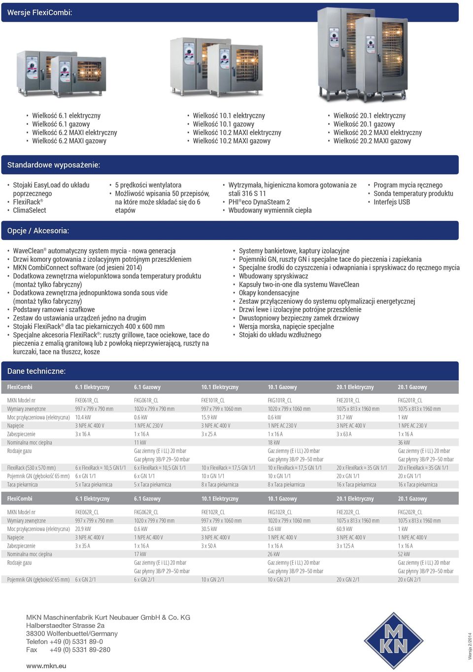 2 MAXI gazowy Standardowe wyposażenie: Stojaki EasyLoad do układu poprzecznego FlexiRack ClimaSelect 5 prędkości wentylatora Możliwość wpisania 50 przepisów, na które może składać się do 6 etapów