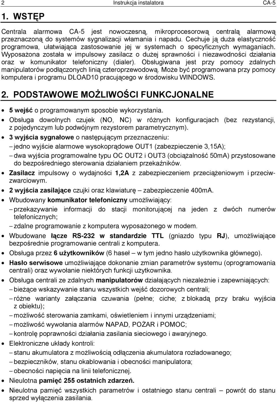 Wyposażona została w impulsowy zasilacz o dużej sprawności i niezawodności działania oraz w komunikator telefoniczny (dialer).