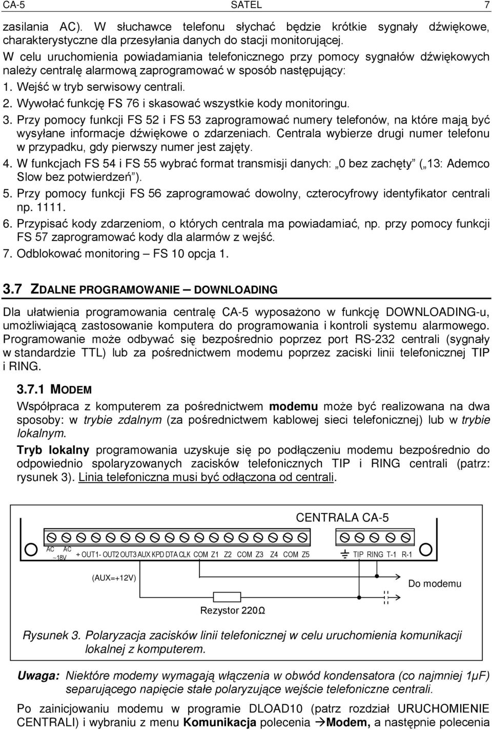 Wywołać funkcję FS 76 i skasować wszystkie kody monitoringu. 3. Przy pomocy funkcji FS 52 i FS 53 zaprogramować numery telefonów, na które mają być wysyłane informacje dźwiękowe o zdarzeniach.