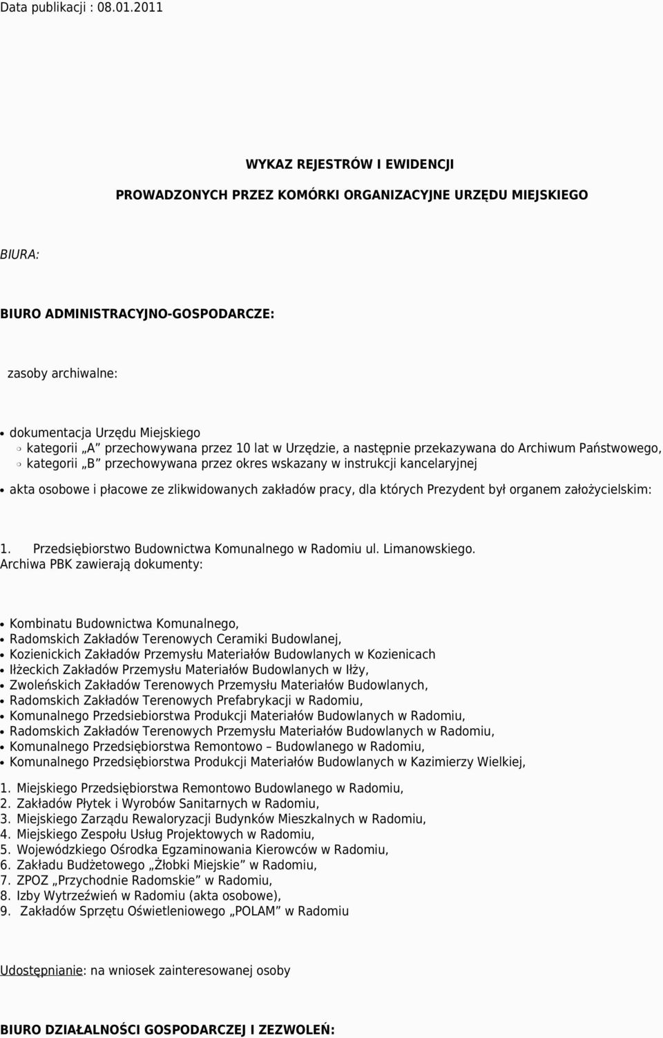 przechowywana przez 10 lat w Urzędzie, a następnie przekazywana do Archiwum Państwowego, kategorii B przechowywana przez okres wskazany w instrukcji kancelaryjnej akta osobowe i płacowe ze