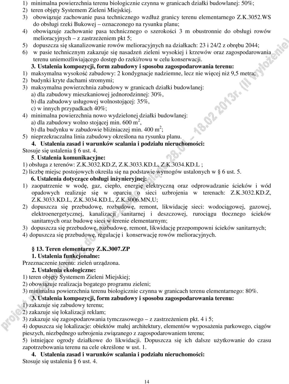 WS do obsługi rzeki Bukowej oznaczonego na rysunku planu; 4) obowiązuje zachowanie pasa technicznego o szerokości 3 m obustronnie do obsługi rowów melioracyjnych z zastrzeżeniem pkt 5; 5) dopuszcza