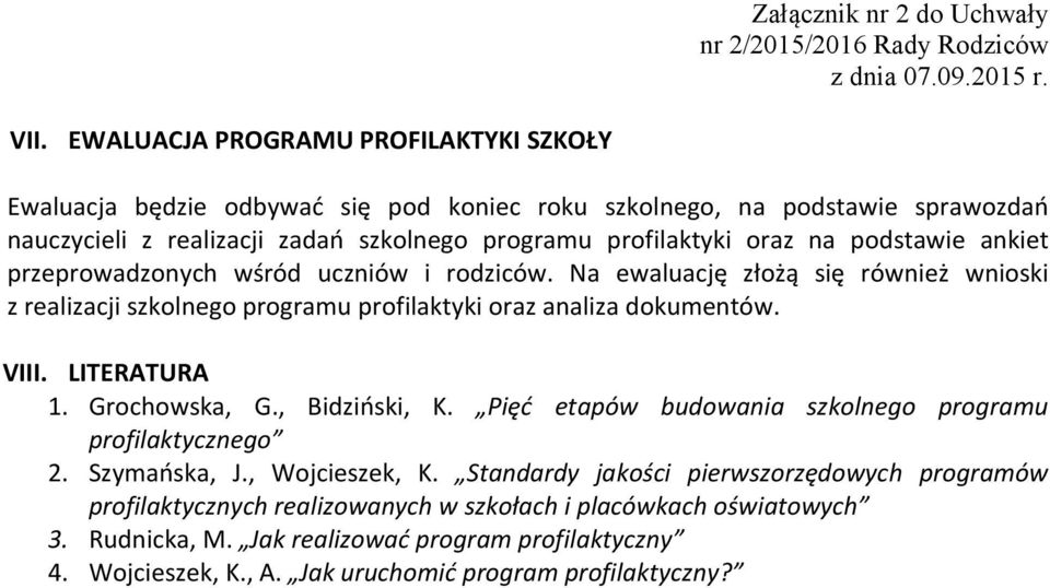 Na ewaluację złożą się również wnioski z realizacji szkolnego programu profilaktyki oraz analiza dokumentów. VIII. LITERATURA 1. Grochowska, G., Bidziński, K.