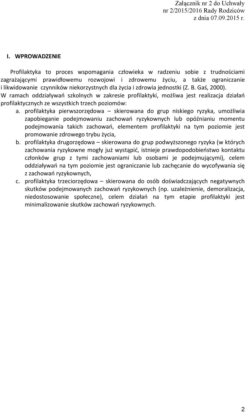 W ramach oddziaływań szkolnych w zakresie profilaktyki, możliwa jest realizacja działań profilaktycznych ze wszystkich trzech poziomów: a.