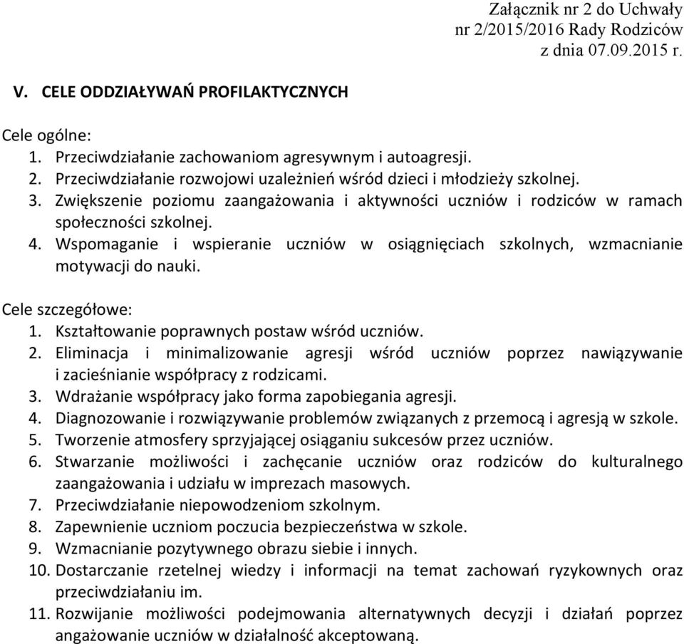 Cele szczegółowe: 1. Kształtowanie poprawnych postaw wśród uczniów. 2. Eliminacja i minimalizowanie agresji wśród uczniów poprzez nawiązywanie i zacieśnianie współpracy z rodzicami. 3.