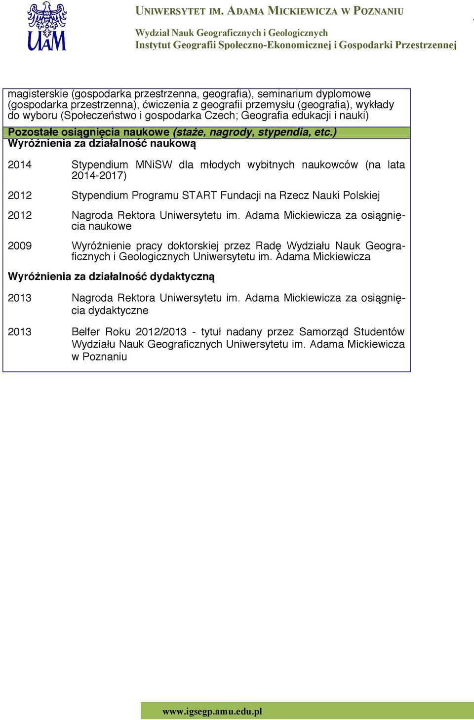 ) Wyróżnienia za działalność naukową 2014 Stypendium MNiSW dla młodych wybitnych naukowców (na lata 2014-2017) 2012 Stypendium Programu START Fundacji na Rzecz Nauki Polskiej 2012 Nagroda Rektora