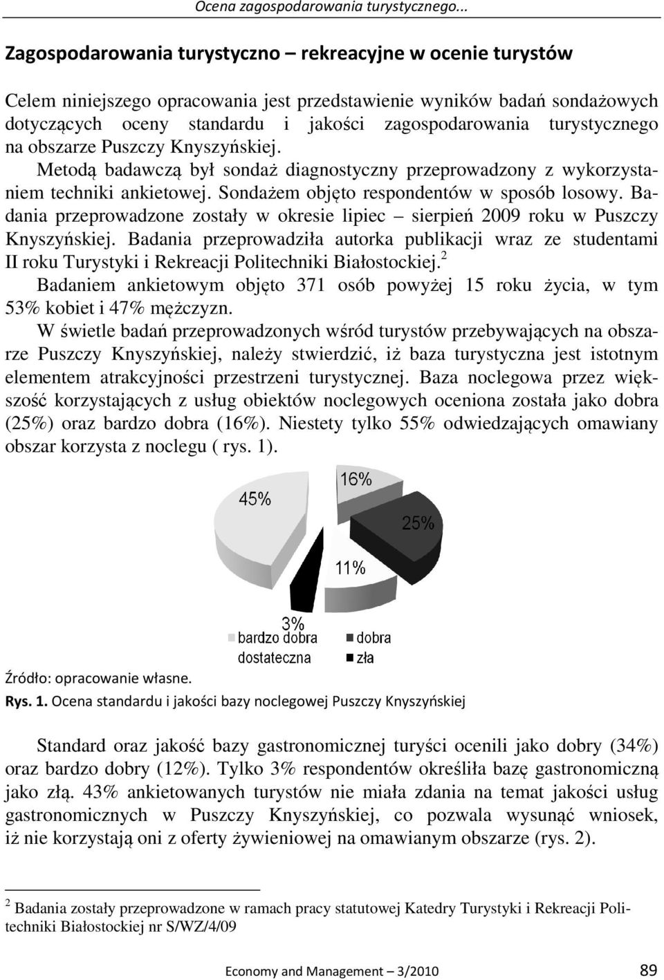 turystycznego na obszarze Puszczy Knyszyńskiej. Metodą badawczą był sondaż diagnostyczny przeprowadzony z wykorzystaniem techniki ankietowej. Sondażem objęto respondentów w sposób losowy.