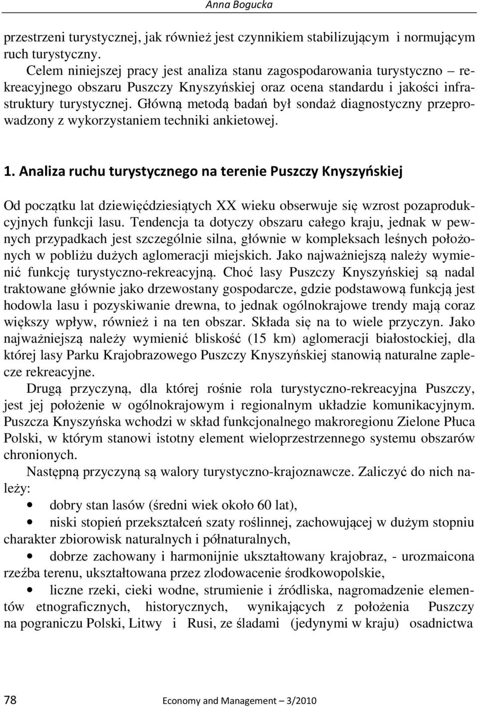 Główną metodą badań był sondaż diagnostyczny przeprowadzony z wykorzystaniem techniki ankietowej. 1.