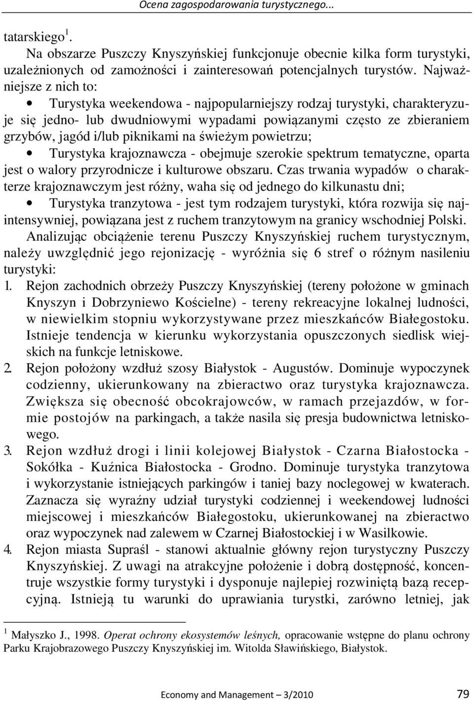 na świeżym powietrzu; Turystyka krajoznawcza - obejmuje szerokie spektrum tematyczne, oparta jest o walory przyrodnicze i kulturowe obszaru.