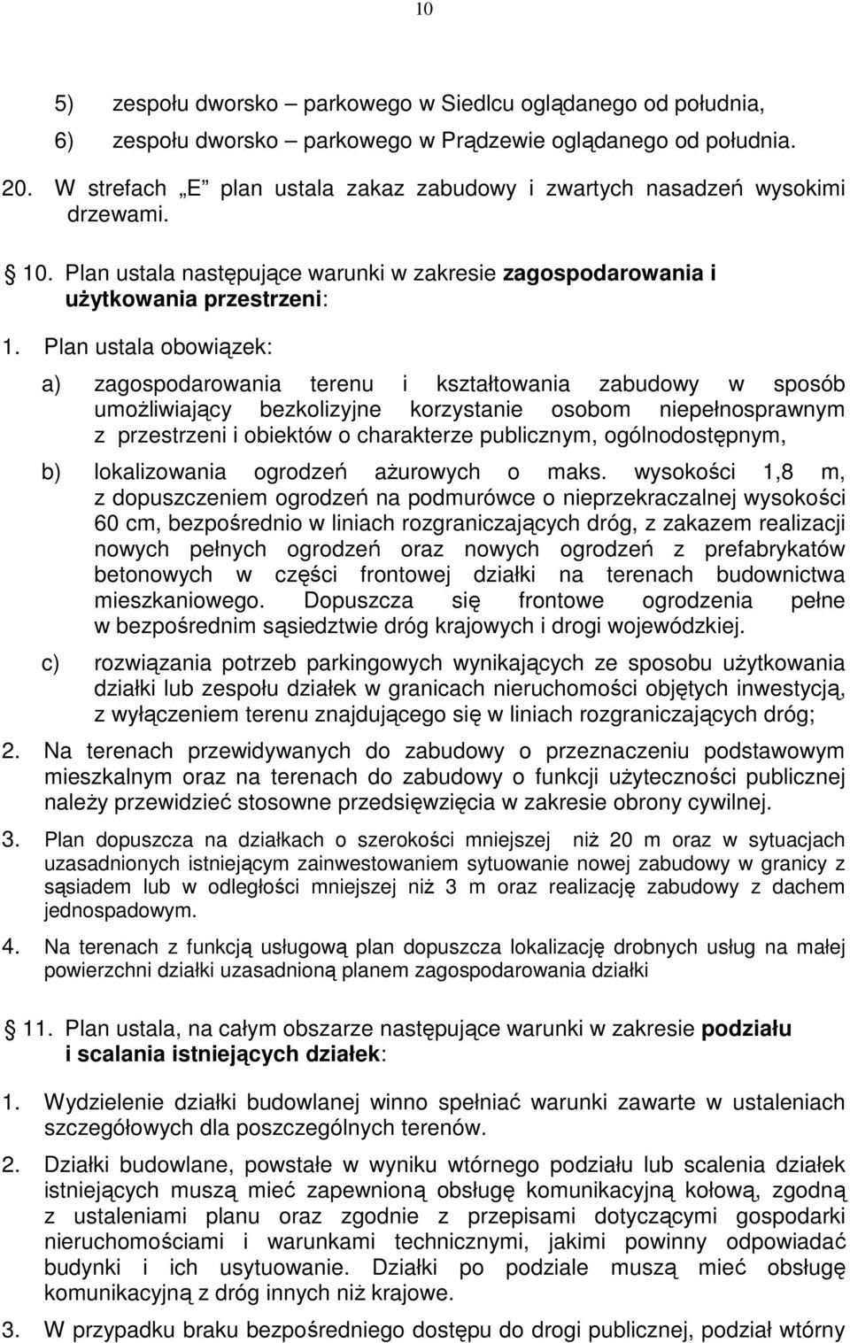Plan ustala obowiązek: a) zagospodarowania terenu i kształtowania zabudowy w sposób umoŝliwiający bezkolizyjne korzystanie osobom niepełnosprawnym z przestrzeni i obiektów o charakterze publicznym,