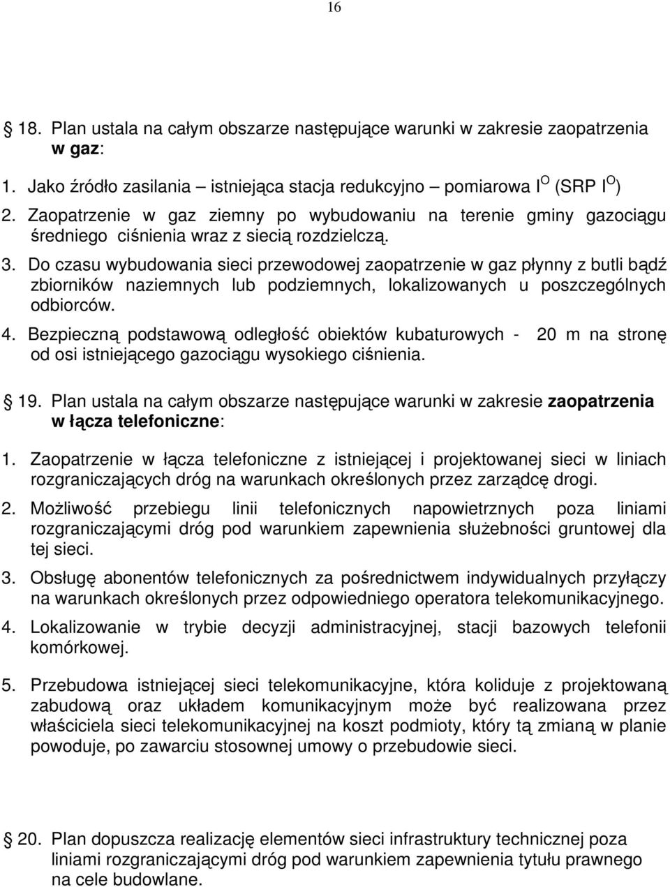Do czasu wybudowania sieci przewodowej zaopatrzenie w gaz płynny z butli bądź zbiorników naziemnych lub podziemnych, lokalizowanych u poszczególnych odbiorców. 4.