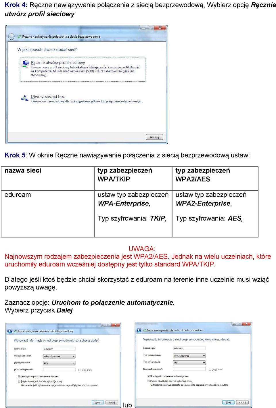 Typ szyfrowania: AES, UWAGA: Najnowszym rodzajem zabezpieczenia jest WPA2/AES. Jednak na wielu uczelniach, które uruchomiły eduroam wcześniej dostępny jest tylko standard WPA/TKIP.